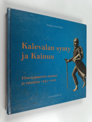 Markku Nieminen : Kalevalan synty ja Kainuu : Elias Lönnr...