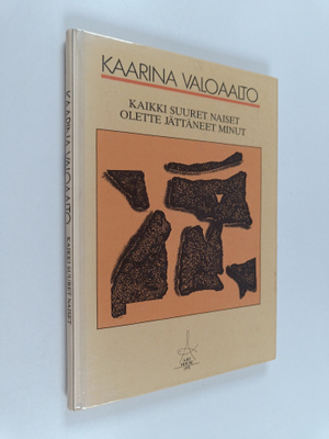 Kaarina Valoaalto : Kaikki suuret naiset olette jättäneet...