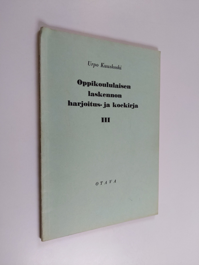 Urpo Kuuskoski : Oppikoululaisen laskennon harjoitus- ja ...