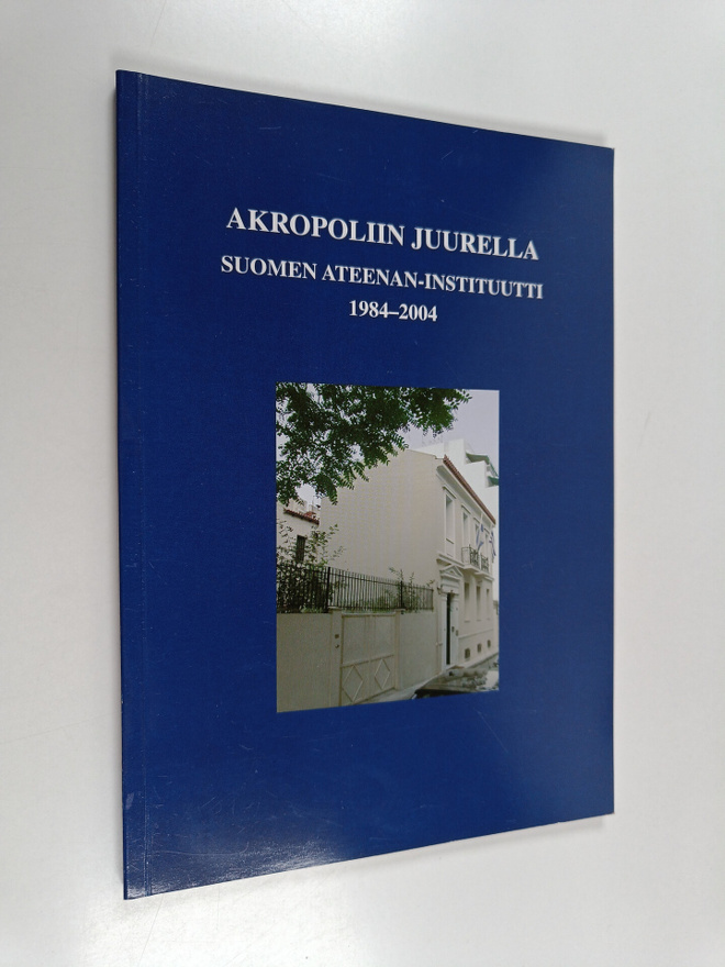 Akropoliin juurella : Suomen Ateenan -instituutti 1984-2004