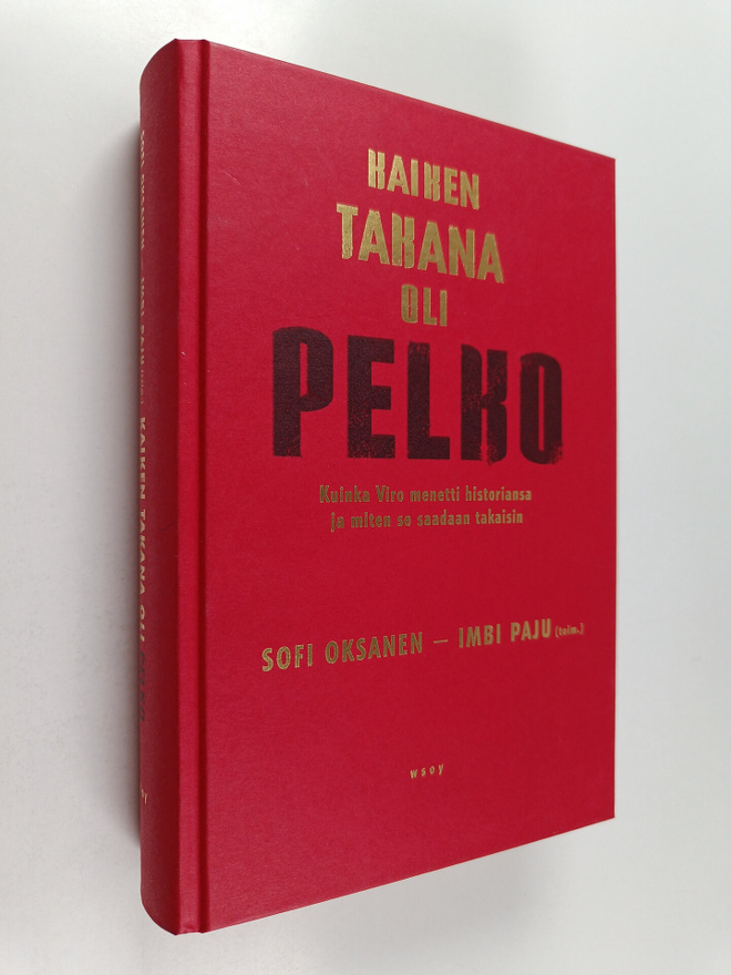 Sofi Oksanen ym. : Kaiken takana oli pelko : kuinka Viro ...
