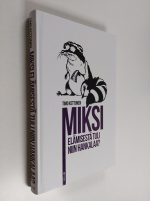 Timo Kettunen : Miksi elämisestä tuli niin hankalaa?