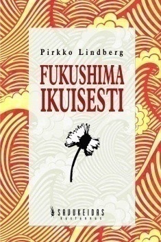 Pirkko Lindberg: Fukushima ikuisesti