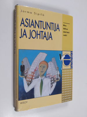 Jorma Sipilä : Asiantuntija ja johtaja : miten hallitset ...