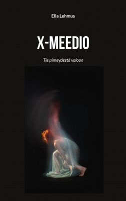 Ella Lehmus: X-meedio - Tie pimeydestä valoon