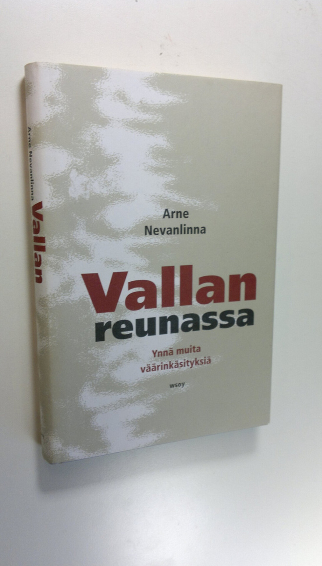 Arne Nevanlinna : Vallan reunassa : ynnä muita väärinkäsi...