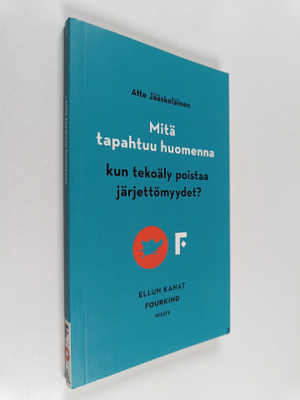 Atte Jääskeläinen : Mitä tapahtuu huomenna, kun tekoäly p...