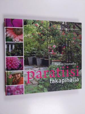 Paula Ritanen-Närhi : Paulan puutarha - paratiisi takapih...