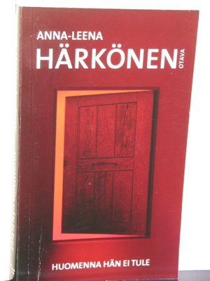 Anna-Leena Härkönen : HUOMENNA HÄN EI TULE