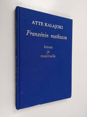 Atte Kalajoki : Franzenin matkassa : kotona ja maailmalla...