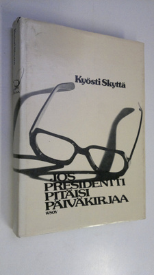 Kyösti Skyttä : Jos presidentti pitäisi päiväkirjaa