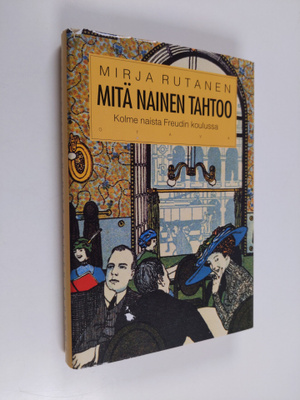 Mirja Rutanen : Mitä nainen tahtoo : kolme naista Freudin...