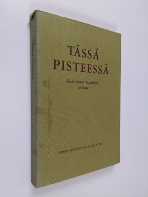 Tässä pisteessä : Keski-Suomen kirjailijain antologia