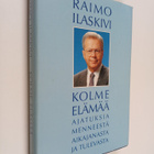 Raimo Ilaskivi : Kolme elämää : ajatuksia menneestä aikaj... - pikkukuva 1