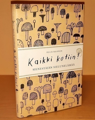 Heljä Salonen : Kaikki kotiin! - sienestäjän sielunelämää