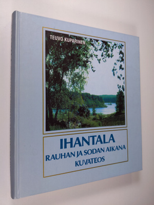 Teuvo Kuparinen : Ihantala rauhan ja sodan aikana : Kuvat...