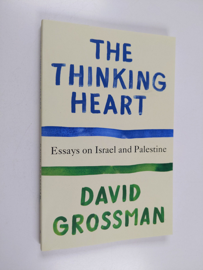 David Grossman : The Thinking Heart - Essays on Israel an...