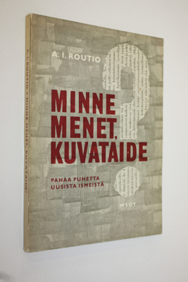 A. I. Routio : Minne menet kuvataide : pahaa puhetta uusi...