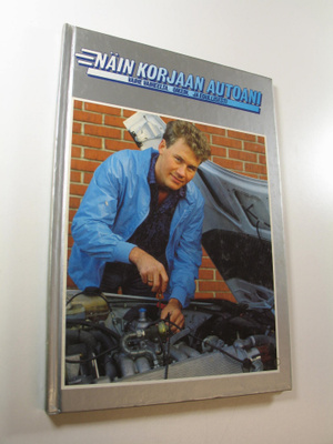 Näin korjaan autoani : vaihe vaiheelta, oikein ja edullis...