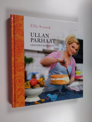Ulla Svensk : Ullan parhaat leivontaohjeet