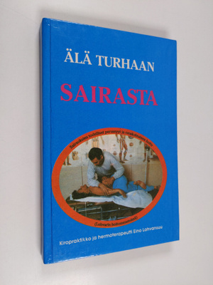 Eino Lohvansuu : Älä turhaan sairasta : Sairauksien todel...