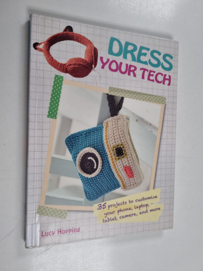 Lucy Hopping : Dress your tech : 35 projects to customize...