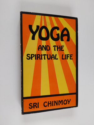 Sri Chinmoy : Yoga and the spiritual life : the journey o...