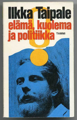 Ilkka Taipale: Elämä, kuolema ja politiikka: Pakinoita