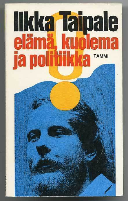 Ilkka Taipale: Elämä, kuolema ja politiikka: Pakinoita