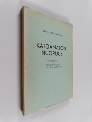 Herman Arkkipiispa : Katoamaton nuoruus : opetuspuheita j...