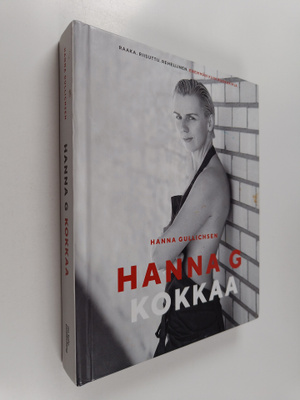 Hanna Gullichsen : Hanna G kokkaa - Raaka. Riisuttu. Rehe...
