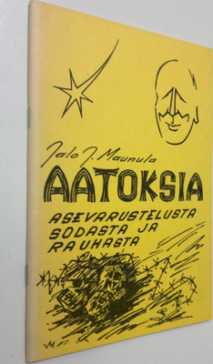 Jalo J. Maunula : Aatoksia asevarustelusta, sodasta ja ra...