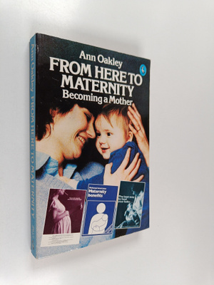 Ann Oakley : From Here to Maternity : Becoming a Mother