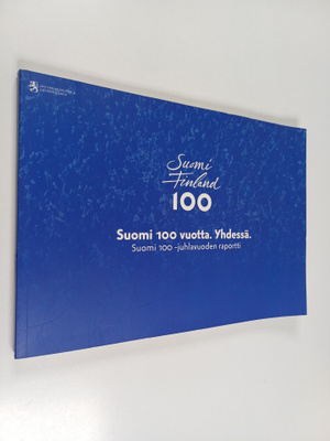 Suomi 100 vuotta - yhdessä : Suomi 100 -juhlavuoden raportti