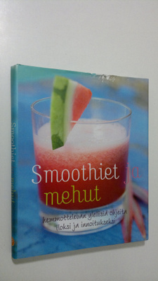 Smoothiet ja mehut : hemmottelevan ylellisiä ohjeita ilok...