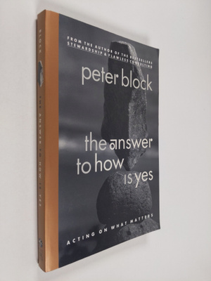 Peter Block : The answer to how is yes : acting on what m...