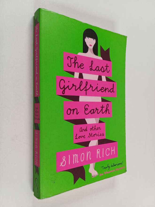 Simon Rich : The Last Girlfriend on Earth - And Other Lov...