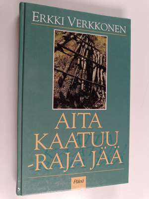 Erkki Verkkonen : Aita kaatuu - raja jää : pientä arkista...