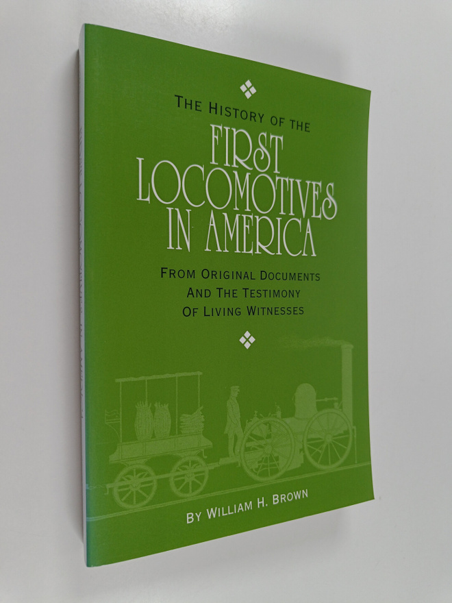William H. Brown : The History of the First Locomotives i...