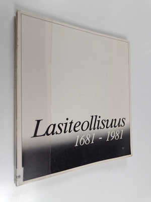 Reijo Ahtokari : Suomen lasiteollisuus 1681-1981