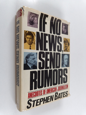 Stephen Bates : If No News, Send Rumors : Anecdotes of Am...