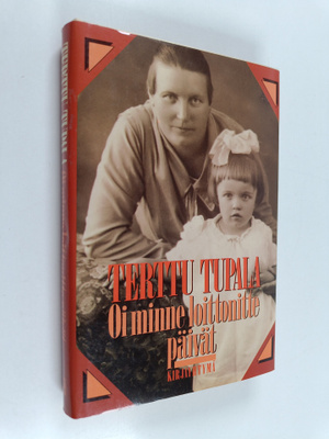 Terttu Tupala : Oi minne loittonitte päivät : muistelmia ...