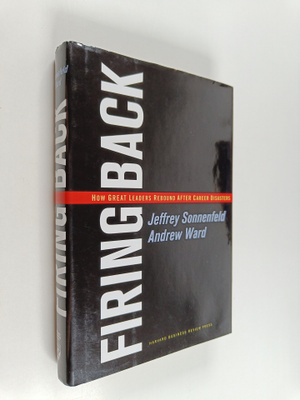 Jeffrey A. Sonnenfeld : Firing back : how great leaders r...