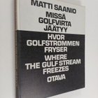 Matti Saanio : Missä Golfvirta jäätyy = Hvor Golfstrommen... - pikkukuva 1