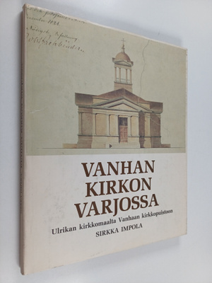 Sirkka Impola : Vanhan kirkon varjossa : Ulrikan kirkkoma...