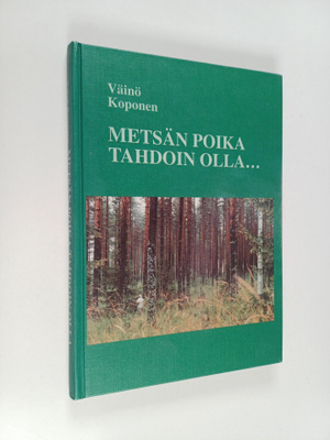 Väinö Koponen : Metsän poika tahdoin olla... omaelämäkert...