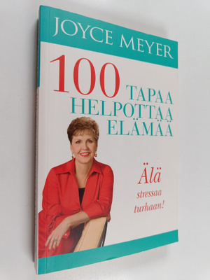 Joyce Meyer : 100 tapaa helpottaa elämää : Älä stressaa t...