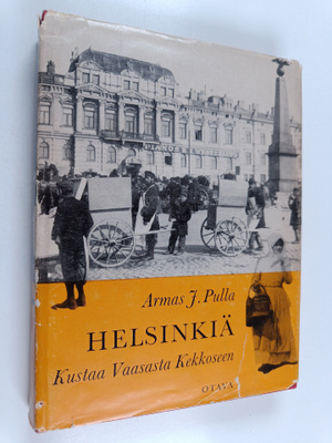 Armas J. Pulla : Helsinkiä Kustaa Vaasasta Kekkoseen