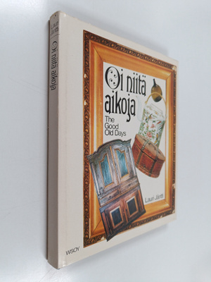 Lauri Jäntti : Oi niitä aikoja : vanhat esineet ja valoku...