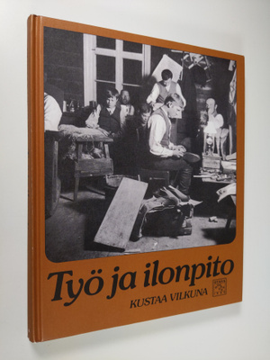 Kustaa Vilkuna : Työ ja ilonpito : kansanomaisia työnjuhl...